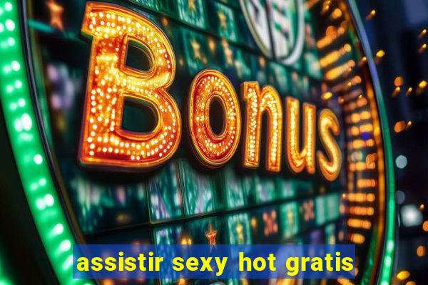 assistir sexy hot gratis